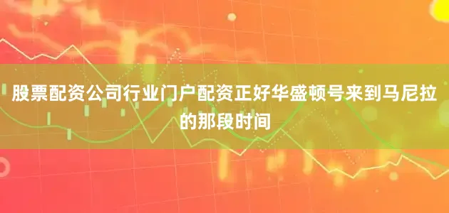 股票配资公司行业门户配资正好华盛顿号来到马尼拉的那段时间