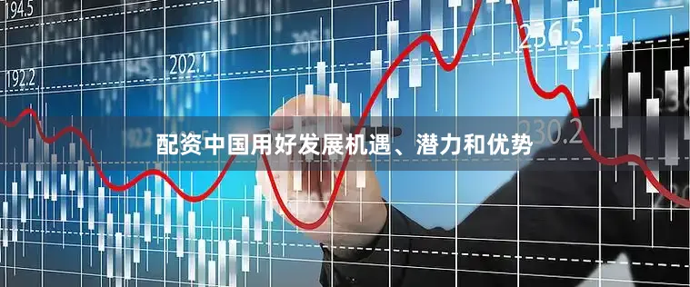 配资中国用好发展机遇、潜力和优势